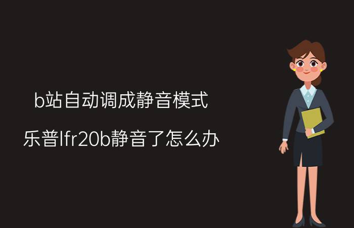 b站自动调成静音模式 乐普lfr20b静音了怎么办？